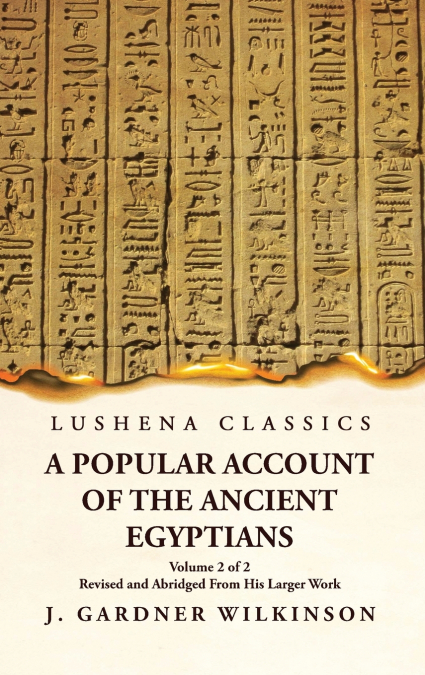 A Popular Account of the Ancient Egyptians Revised and Abridged From His Larger Work  Volume 2 of 2