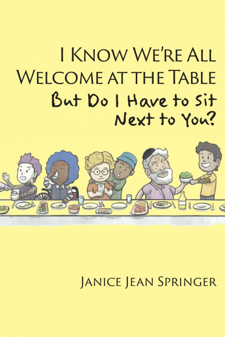 I Know We’re All Welcome  at the Table,  But Do I Have to Sit  Next to You?