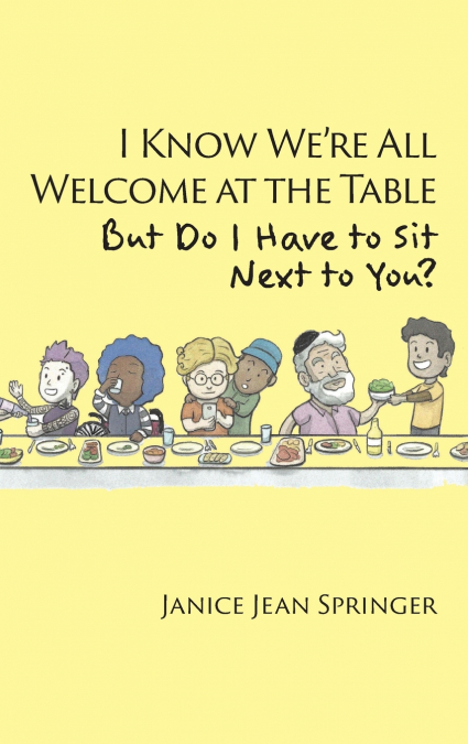 I Know We’re All Welcome  at the Table,  But Do I Have to Sit  Next to You?