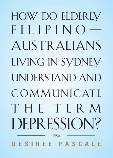 HOW DO ELDERLY FILIPINO-AUSTRALIANS LIVING IN SYDNEY UNDERSTAND AND COMMUNICATE THE TERM DEPRESSION?