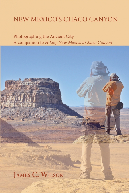 New Mexico’s Chaco Canyon, Photographing the Ancient City