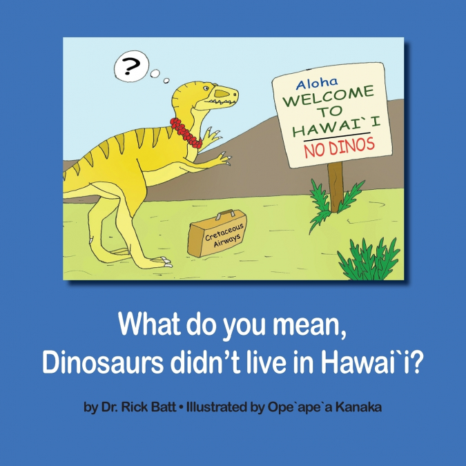 What do you mean, Dinosaurs didn’t live in Hawai`i?