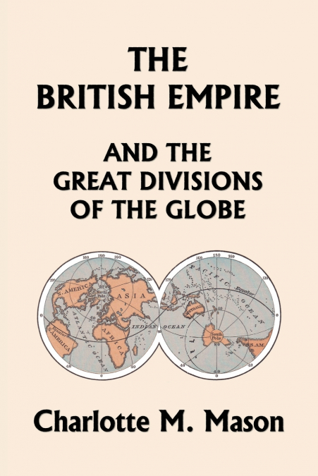 The British Empire and the Great Divisions of the Globe, Book II in the Ambleside Geography Series (Yesterday’s Classics)