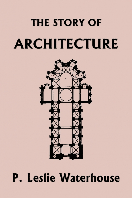 The Story of Architecture throughout the Ages (Yesterday’s Classics)