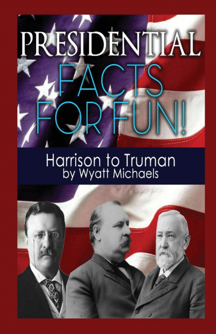 Presidential Facts for Fun! Harrison to Truman