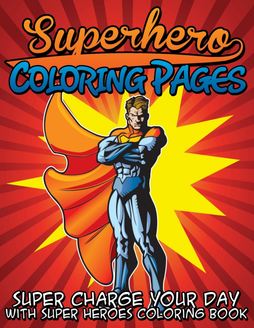 Superhero Coloring Pages (Super Charge Your Day with Super Heroes Coloring Book)