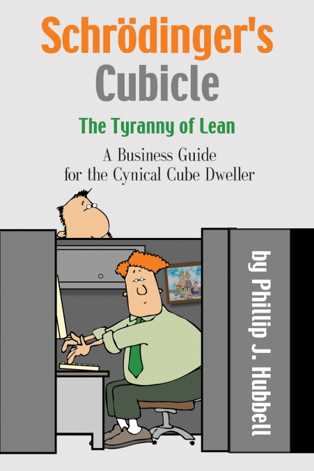 Schrödinger’s Cubicle or The Tyranny of Lean - A Business Guide for the Cynical Cube Dweller