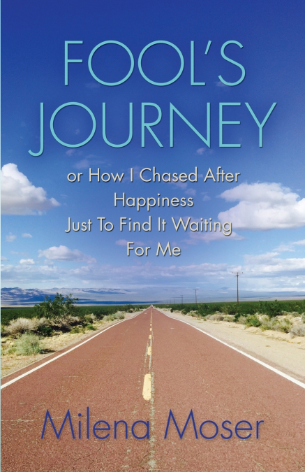 FOOL’S JOURNEY or How I Chased After Happiness Just to Find It Waiting for Me