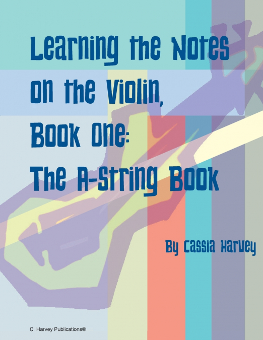Learning the Notes on the Violin, Book One, The A-String Book