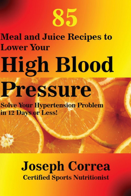 85 Meal and Juice Recipes to Lower Your High Blood Pressure