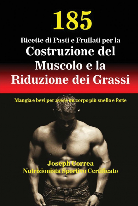 185 Ricette di Pasti e Frullati per la Costruzione del Muscolo e la Riduzione dei Grassi