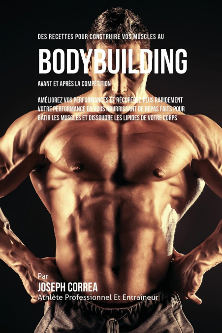 Des Recettes Pour Construire Vos Muscles Au Bodybuilding Avant Et Après La Compétition