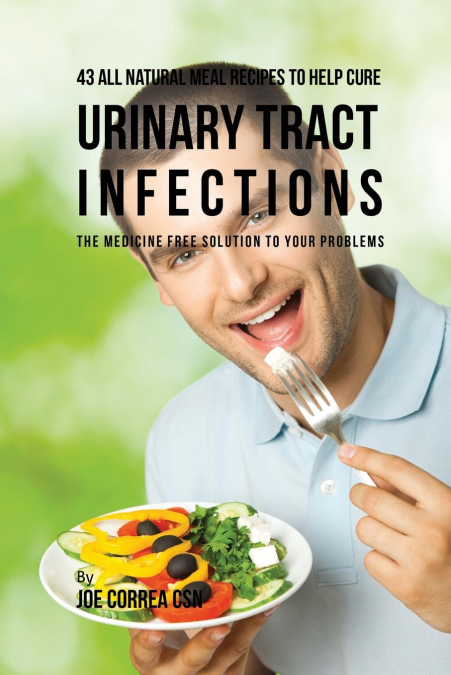 43 All Natural Meal Recipes to Help Cure Urinary Tract Infections