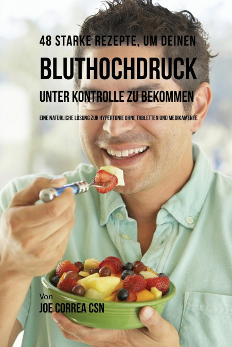 48 Starke Rezepte, um deinen Bluthochdruck unter Kontrolle zu bekommen