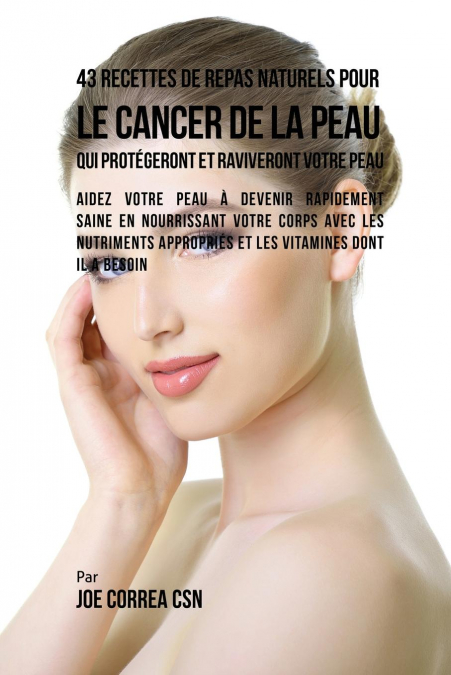 43 Recettes de Repas Naturels pour le cancer de la peau qui protégeront et raviveront votre peau