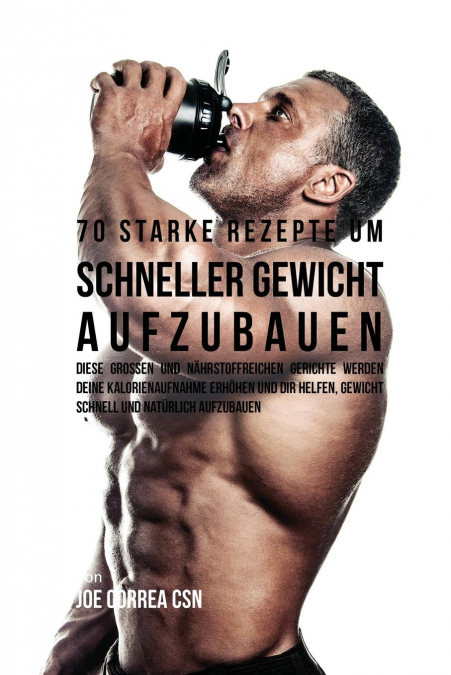 70 starke Rezepte um schneller Gewicht aufzubauen