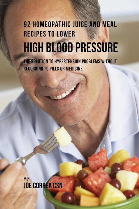 92 Homeopathic Juice and Meal Recipes to Lower High Blood Pressure