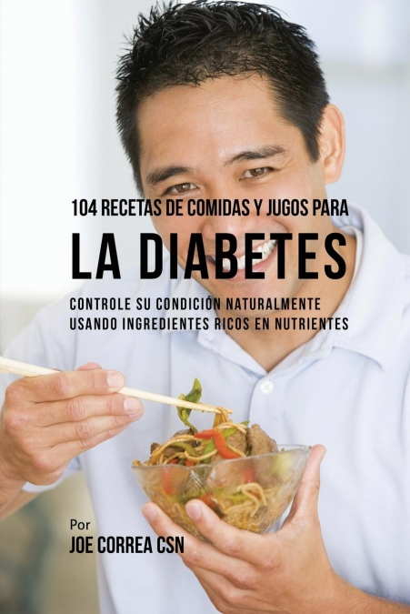 104 Recetas de Comidas y Jugos Para la Diabetes