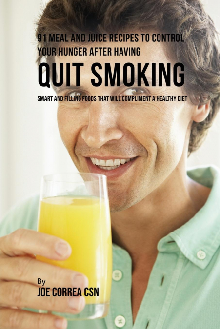 91 Meal and Juice Recipes to Control Your Hunger after Having Quit Smoking