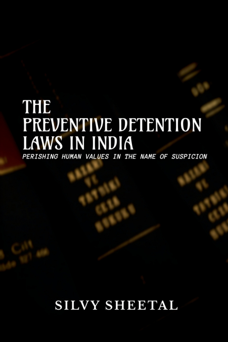 The Preventive Detention Laws in India - Perishing Human Values in the Name of Suspicion