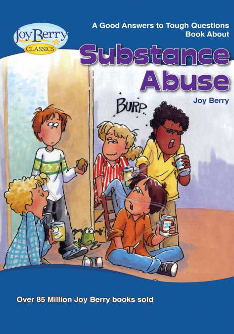 Good Answers to Tough Questions About Substance Abuse