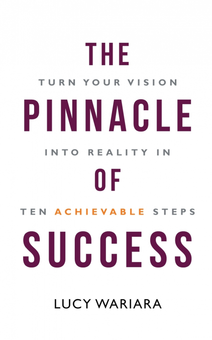 The Pinnacle of Success - Turn Your Vision into Reality in Ten Achievable Steps