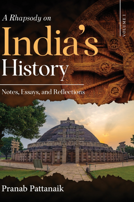 A Rhapsody on India’s History - Notes, Essays, and Reflections - Volume I