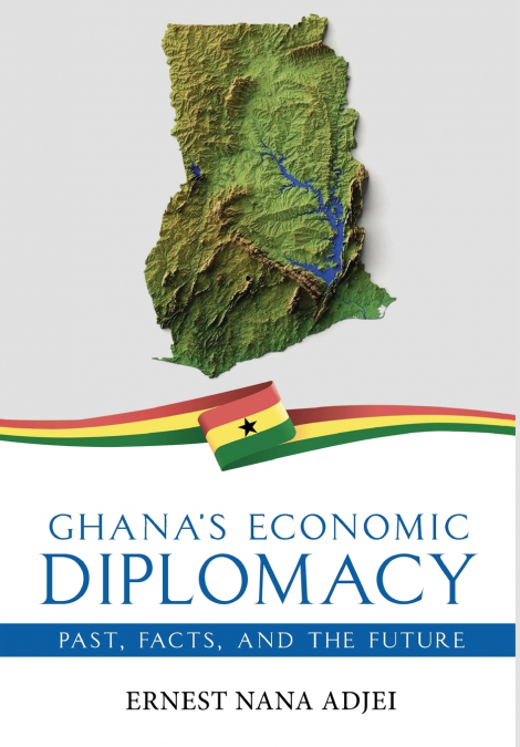 Ghana’s Economic Diplomacy - Past, Facts, And The Future