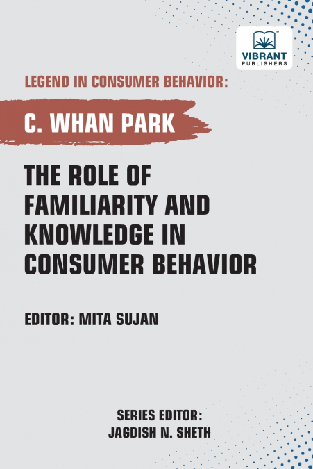 The Role of Familiarity and Knowledge in Consumer Behavior