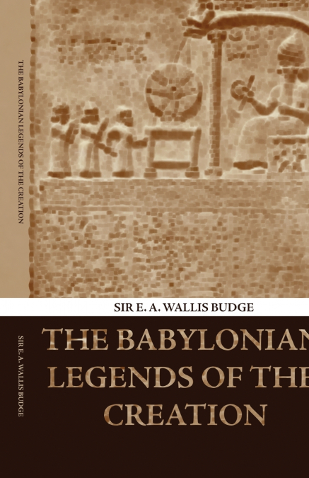 The Babylonian Legends of the Creation