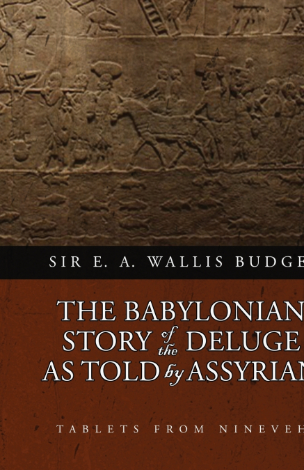 The Babylonian Story of the Deluge as Told by Assyrian Tablets from Nineveh