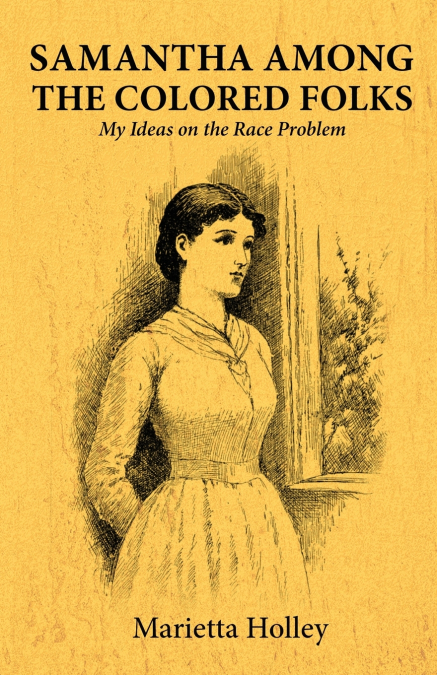 Samantha Among the Colored Folks My Ideas on the Race Problem