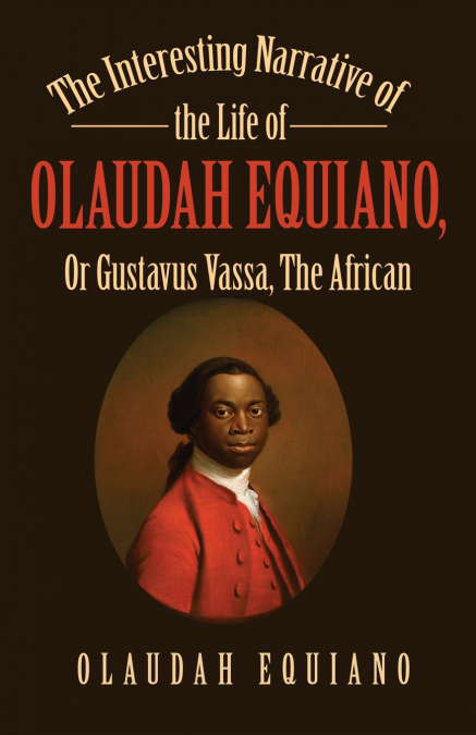 The Interesting Narrative of the Life of Olaudah Equiano, Or Gustavus Vassa, The African