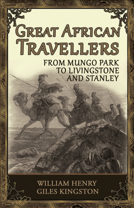 Great African Travellers From Mungo Park to Livingstone and Stanley