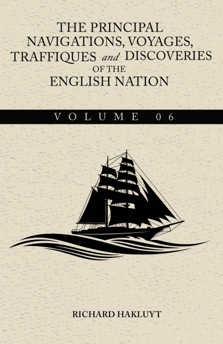 The Principal Navigations, Voyages, Traffiques and Discoveries of the English Nation - Volume 06
