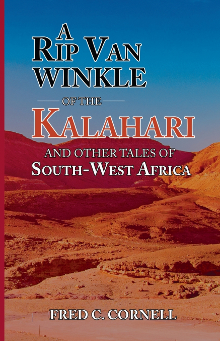 A Rip Van Winkle of the Kalahari, and Other Tales of South-West Africa