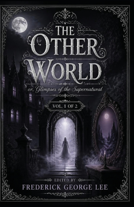 The Other World; or, Glimpses of the Supernatural (Vol. 1 of 2)