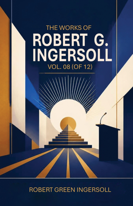 The Works of Robert G. Ingersoll, Vol. 08 (of 12)