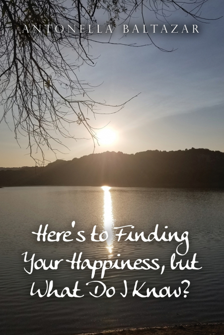 Here’s to Finding Your Happiness, but What Do I Know?