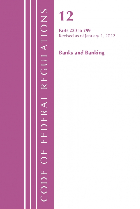 Code of Federal Regulations, Title 12 Banks and Banking 230-299, Revised as of January 1, 2022