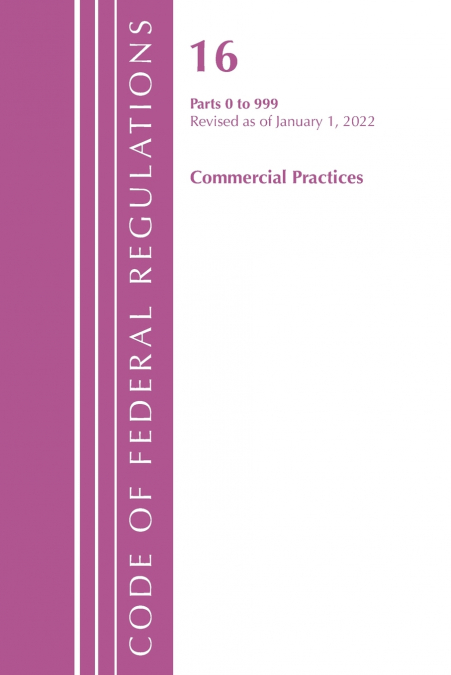 Code of Federal Regulations, Title 16 Commercial Practices 0-999, Revised as of January 1, 2022