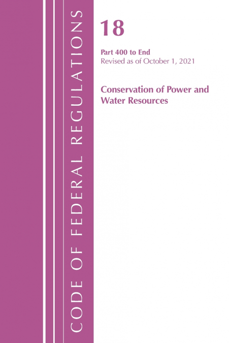 Code of Federal Regulations, Title 18 Conservation of Power and Water Resources 400-END, 2022