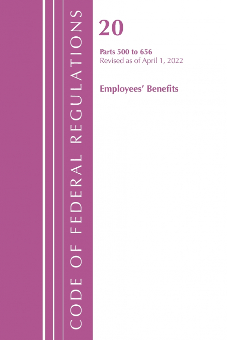 Code of Federal Regulations, Title 20 Employee Benefits 500 - 656, 2022