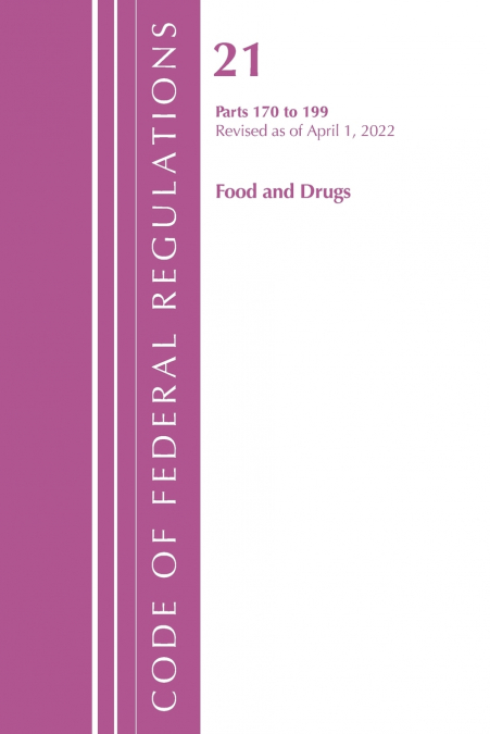 Code of Federal Regulations, Title 21 Food and Drugs 170-199, Revised as of April 1, 2022