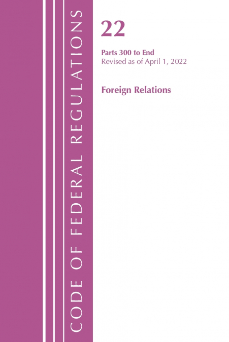 Code of Federal Regulations, Title 22 Foreign Relations 300 - END, 2022