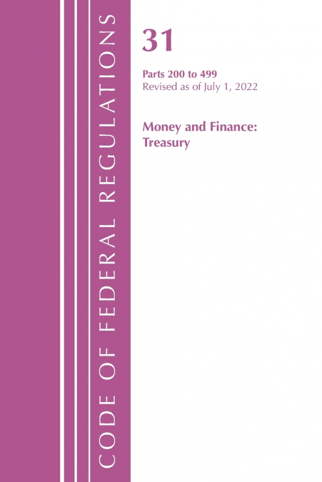Code of Federal Regulations, Title 31 Money and Finance 200-499, Revised as of July 1, 2021