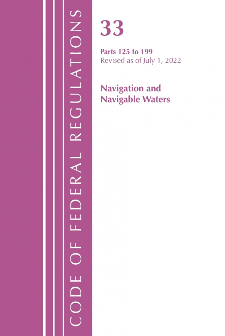 Code of Federal Regulations, Title 33 Navigation and Navigable Waters 125-199, Revised as of July 1, 2023