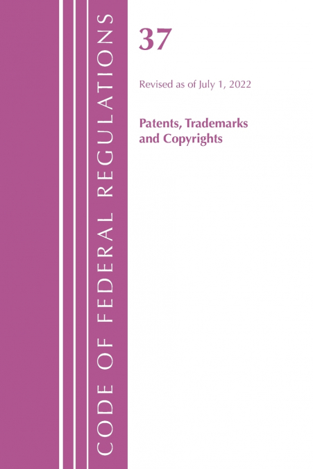 Code of Federal Regulations, Title 37 Patents, Trademarks and Copyrights, Revised as of July 1, 2021
