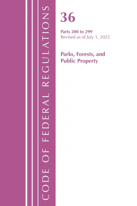 Code of Federal Regulations, Title 36 Parks, Forests, and Public Property 200-299, Revised as of July 1, 2021