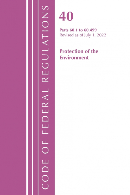 Code of Federal Regulations, Title 40 Protection of the Environment 60.1-60.499, Revised as of July 1, 2022